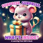 Surprise, Surprise, What's Inside?: A Learning Your ABC's Book