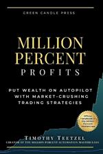 Million Percent Profits: Put Wealth on Autopilot with Market-Crushing Trading Strategies