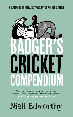 Badger's Cricket Compendium: A Humorous Illustrated Treasury of Phrase & Foible - Niall Edworthy - cover