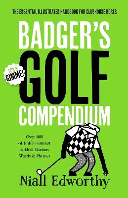 Badger's Golf Compendium: The Essential Illustrated Handbook for Clubhouse Bores - Niall Edworthy - cover