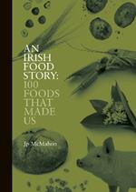 An Irish Food Story: 100 Foods That Made Us