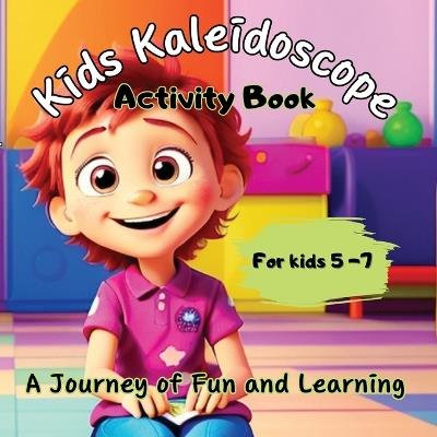 Kids Kaleidoscope ''A journey of Fun and Learning'' - The Ultimate Activity Book for Kids 5+years old.: Unlock Imagination with Kids Kaleidoscope - cover