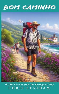 Bom Caminho: 19 Life Lessons From The Portuguese Way - Chris Statham - cover