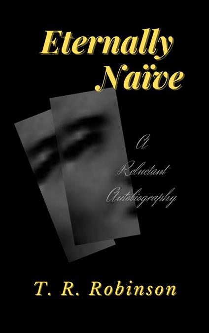 Eternally Naïve: A Reluctant Autobiography