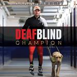 Deaf Blind Champion: A True Story of Hope, Inspiration, and Excellence in Sport and Life.