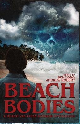 Beach Bodies: A Beach Vacation Horror Anthology - Darklit Press,Andrew Robert,Ben Long - cover