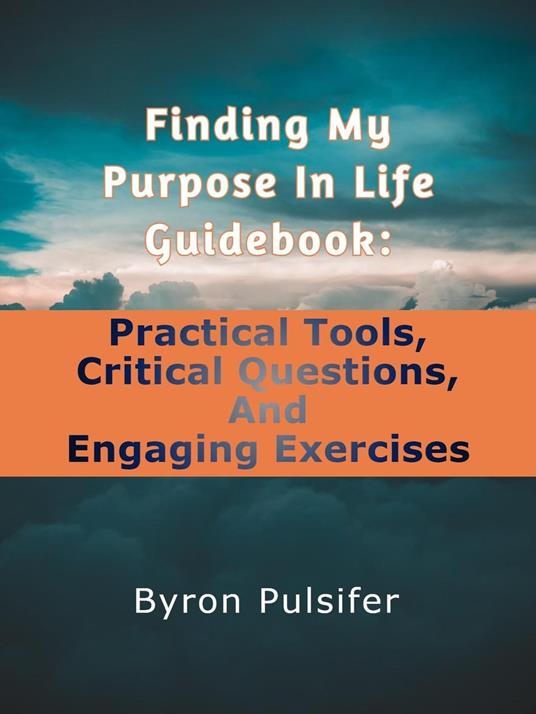 Finding My Purpose In Life Guidebook: Practical Tools, Critical Questions, and Engaging Exercises