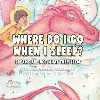 Where Do I Go When I Sleep?: : Dreams Are Not What They Seem - cover