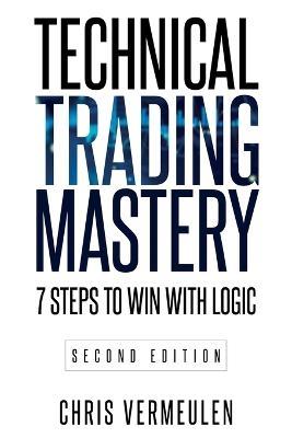 Technical Trading Mastery, Second Edition: 7 Steps To Win With Logic - Chris Vermeulen - cover