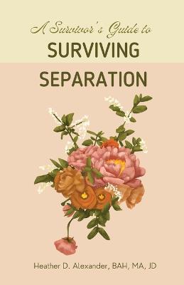 A Survivor's Guide to Surviving Separation - Heather D Alexander - cover