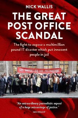 The Great Post Office Scandal: The fight to expose a multimillion pound IT disaster which put innocent people in jail - Nick Wallis - cover