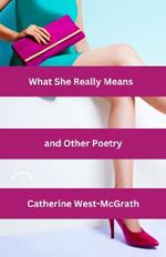 What She Really Means and Other Poetry