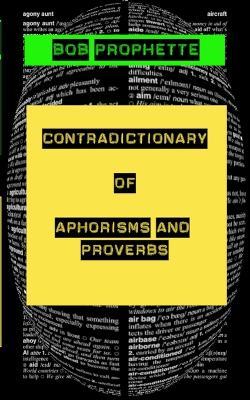 The Contradictionary of Proverbs and Aphorisms - Bob Prophette - cover