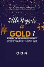 Little Nuggets of Gold 1: Standing on the Shoulders of Giant: Empowering Quotes, Inspirational Words of Wisdom and Timeless Knowledge For Your Personal Growth