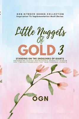Little Nuggets of Gold 3: Standing on the Shoulders of Giant: Empowering Quotes, Inspirational Words of Wisdom and Timeless Knowledge For Your Personal Growth - Ogn - cover