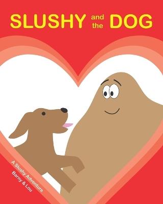 SLUSHY and the DOG: A Slushy Adventure - Andrew Barnardiston - cover