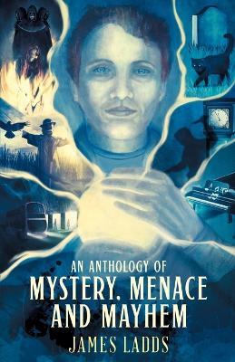 An Anthology of Mystery, Menace and Mayhem - James Ladds - cover