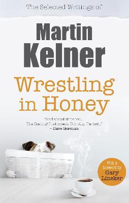 Wrestling in Honey: The Selected Writings of Martin Kelner - Martin Kelner - cover