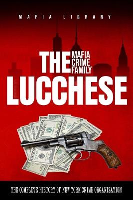 The Lucchese Mafia Crime Family - Mafia Library - cover