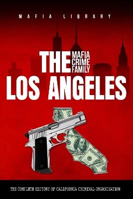 The Los Angeles Mafia Crime Family - Mafia Library - cover