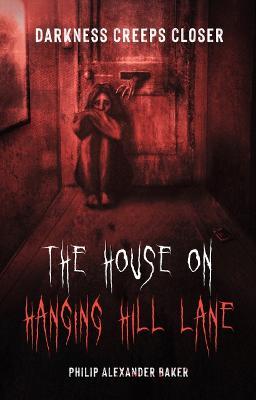 The House on Hanging Hill Lane: Darkness creeps closer - Philip Baker - cover
