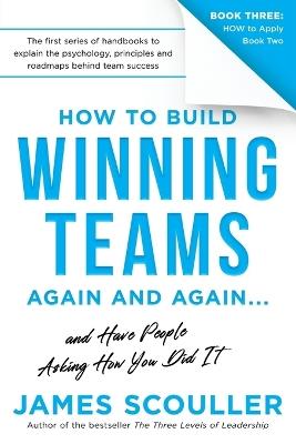 How To Build Winning Teams Again And Again - James Scouller - cover