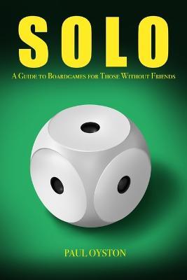 Solo: A Guide To Boardgames For Those Without Friends - Paul A Oyston - cover