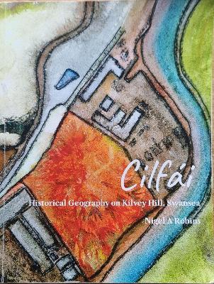 Cilfai: Historical Geography on Kilvey Hill, Swansea - Nigel A Robins - cover