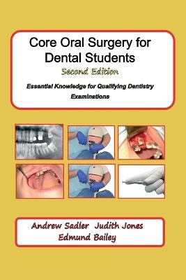 Core Oral Surgery for Dental Students Second Edition: Essential Knowledge for Qualifying Dentistry Examinations - Andrew Sadler,Judith Jones,Edmund Bailey - cover