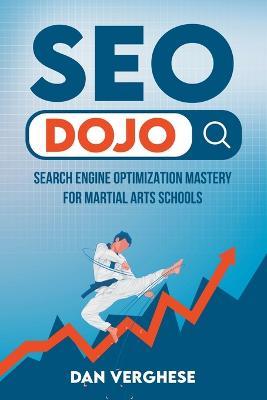 SEO Dojo: Search Engine Optimization Mastery for Martial Arts Schools - Dan Verghese - cover