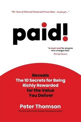 paid!: Reveals The 10 Secrets for Being Richly Rewarded for the Value you Deliver - Peter Thomson - cover