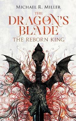 The Dragon's Blade: The Reborn King - Michael R Miller - cover