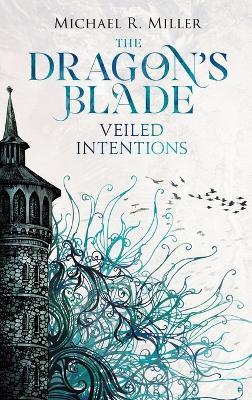 The Dragon's Blade: Veiled Intentions - Michael R Miller - cover