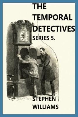 The Temporal Detectives: Series 5 - Stephen J Willims - cover