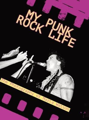 My Punk Rock Life: The Photography of Marla Watson - Marla Watson - cover