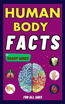 Human Body Facts For Sharp Minds: Mind-Blowing And Scientific Facts | Digestive, Respiratory, Cardiac, Circulatory, Bones And Much More| For Kids, Teens, Adults, Seniors, Family - Sharp Minds Learning - cover