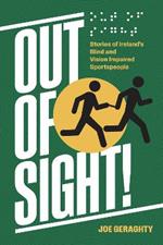 Out of Sight!: Stories of Ireland's Blind and Vision Impaired Sportspeople