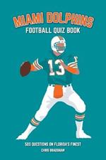 Miami Dolphins Quiz Book: 500 Questions on Florida's Finest