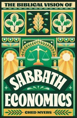The Biblical Vision of Sabbath Economics - Ched Myers - cover