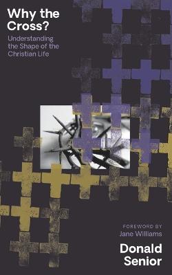 Why the Cross? Understanding the Shape of the Christian Life - Donald Senior - cover