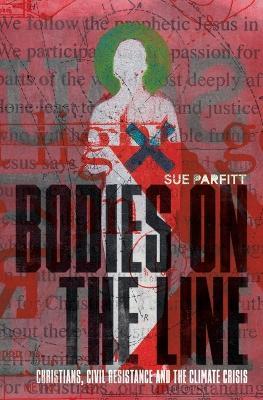 Bodies on the Line: Christians, Civil Resistance and the Climate Crisis - Sue Parfitt - cover