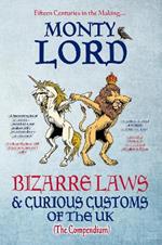 Bizarre Laws & Curious Customs of the UK: The Compendium