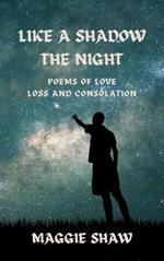 Like a Shadow, the Night: Poetry of love, loss and consolation