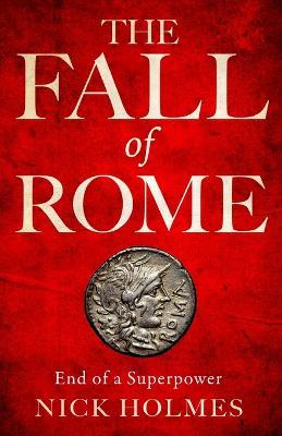 The Fall of Rome: End of a Superpower - Nick Holmes - cover