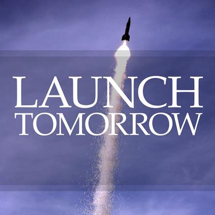 Launch Tomorrow