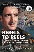 Rebels to Reels: A biography of Combat Cameraman Daniel A. McGovern USAF - Joseph McCabe - cover