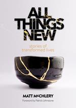 All Things New: Stories of Transformed Lives