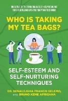 Book Five: Who Is Taking My Tea Bags? Self-Esteem and Self-Nurturing Techniques.: Book Five of the Twin Brain Self-Help Resource for a Fulfilling Life and adapting to change