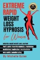 Extreme Rapid Weight Loss Hypnosis for Women: Natural & Rapid Weight Loss Journey. You'll Learn: Powerful Hypnosis ? Psychology ? Meditation ? Motivation ? Manifestation ? Mini Habits ? Mindful Eating. NEW VERSION - Michelle Guise - cover