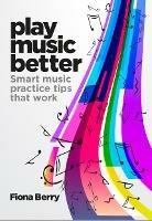 Play Music Better: Smart music practice tips that work